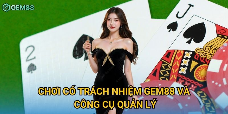 Chơi có trách nhiệm Gem88 và công cụ quản lý
