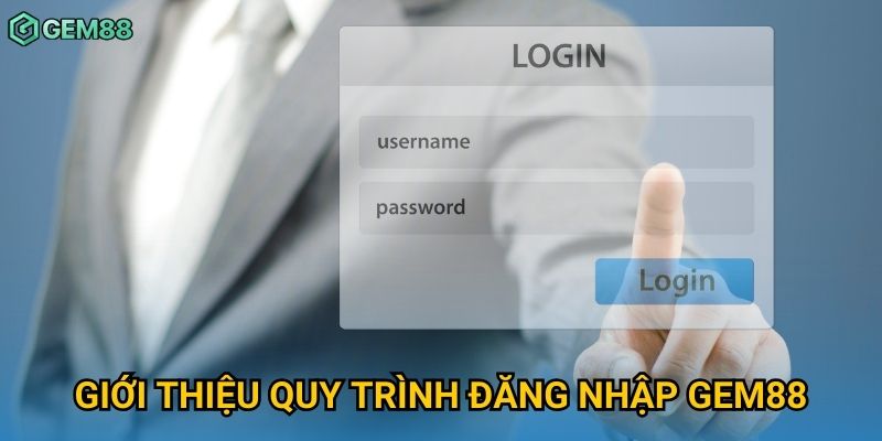 Giới thiệu quy trình đăng nhập Gem88