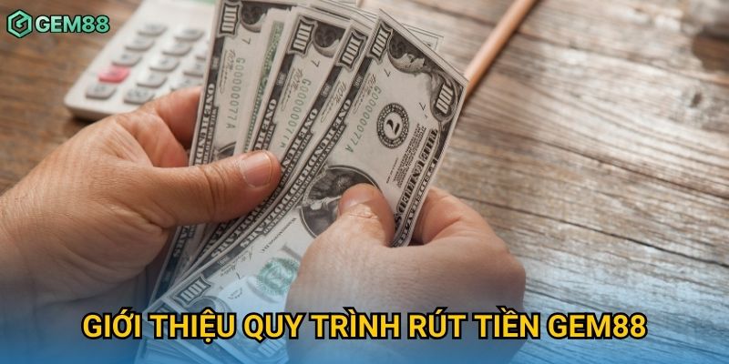 Giới thiệu quy trình rút tiền Gem88 Giới thiệu quy trình rút tiền Gem88