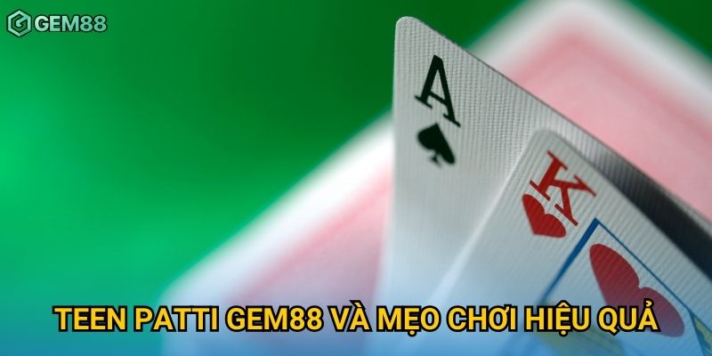 Teen patti Gem88 và mẹo chơi hiệu quả Teen patti Gem88 và mẹo chơi hiệu quả